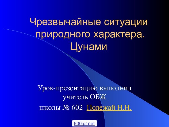 Чрезвычайные ситуации  природного характера. ЦунамиУрок-презентацию выполнил учитель ОБЖ школы № 602 Полежай Н.Н.