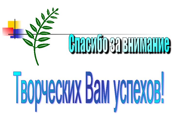 Спасибо за внимание Творческих Вам успехов!