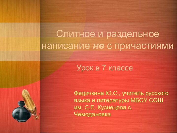 Слитное и раздельное написание не с причастиямиУрок в 7 классеФедичкина Ю.С., учитель