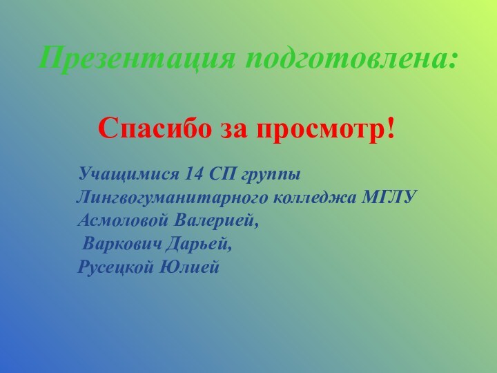 Презентация подготовлена:Учащимися 14 СП группыЛингвогуманитарного колледжа МГЛУАсмоловой Валерией, Варкович Дарьей, Русецкой ЮлиейСпасибо за просмотр!