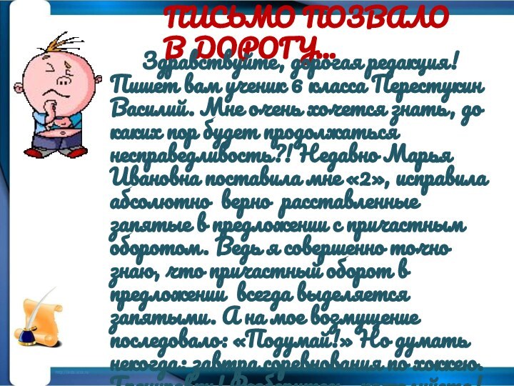 ПИСЬМО ПОЗВАЛО В ДОРОГУ…		Здравствуйте, дорогая редакция! Пишет вам ученик 6 класса Перестукин