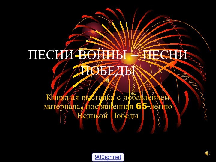 ПЕСНИ ВОЙНЫ – ПЕСНИ ПОБЕДЫКнижная выставка с добавлением материала, посвященная 65-летию Великой Победы