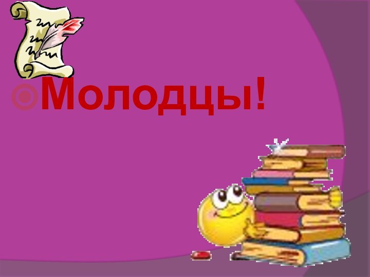 Молодцы!