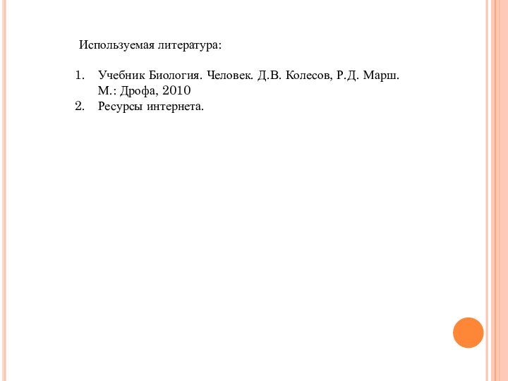 Используемая литература:Учебник Биология. Человек. Д.В. Колесов, Р.Д. Марш. М.: Дрофа, 2010Ресурсы интернета.