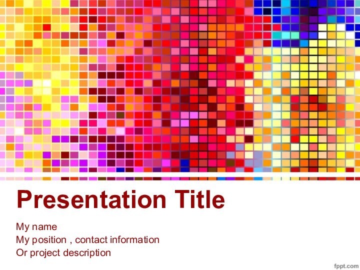 Presentation TitleMy nameMy position , contact information Or project description