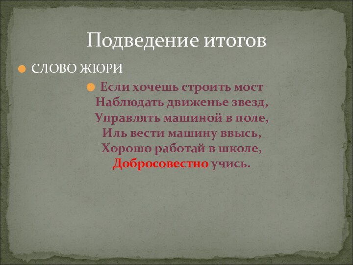 СЛОВО ЖЮРИЕсли хочешь строить мост Наблюдать движенье звезд, Управлять машиной в поле,