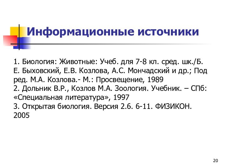 Информационные источники1. Биология: Животные: Учеб. для 7-8 кл. сред. шк./Б.Е. Быховский, Е.В.