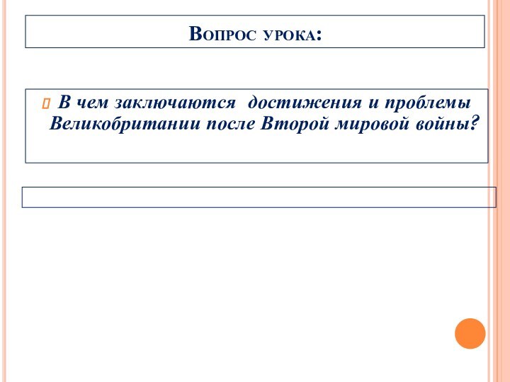 Вопрос урока:В чем заключаются достижения и проблемы Великобритании после Второй мировой войны?