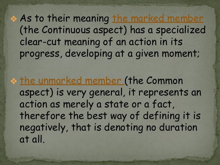 As to their meaning the marked member (the Continuous aspect) has a