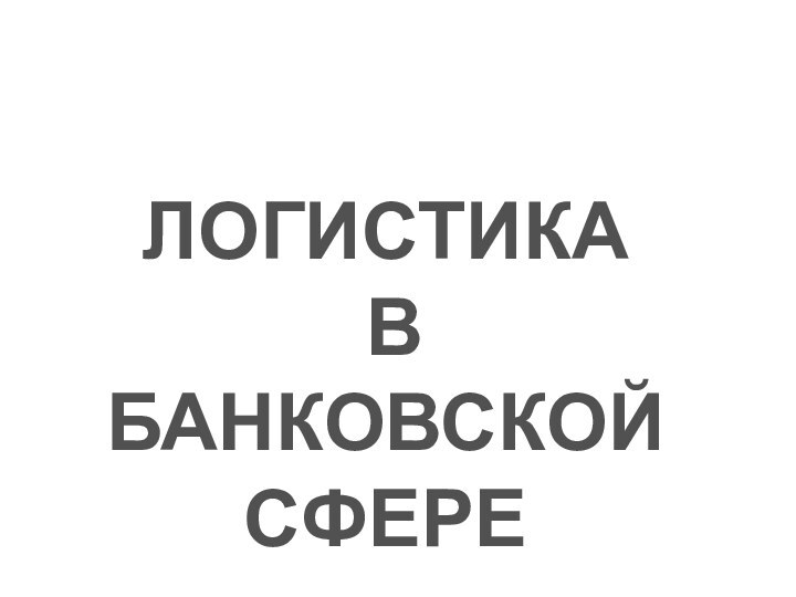 ЛОГИСТИКА В БАНКОВСКОЙ СФЕРЕ