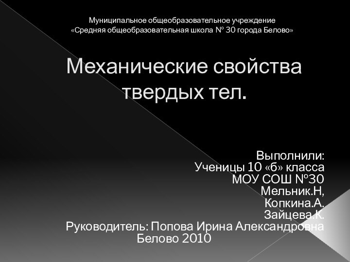 Механические свойства твердых тел.Выполнили:Ученицы 10 «б» классаМОУ СОШ №30Мельник.Н,Копкина.А.Зайцева.К.Руководитель: Попова Ирина АлександровнаБелово