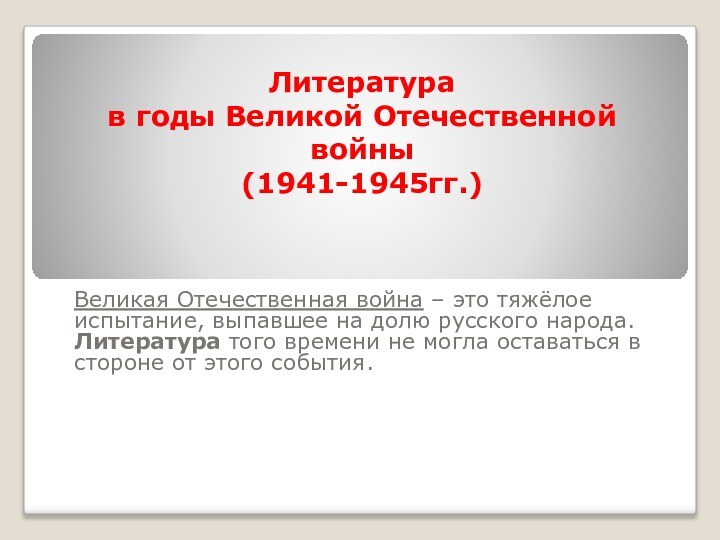 Литература  в годы Великой Отечественной войны  (1941-1945гг.)Великая Отечественная война –