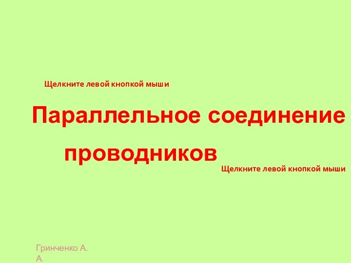 Параллельное соединениеЩелкните левой кнопкой мышиГринченко А.А.проводниковЩелкните левой кнопкой мышиГринченко А.А.