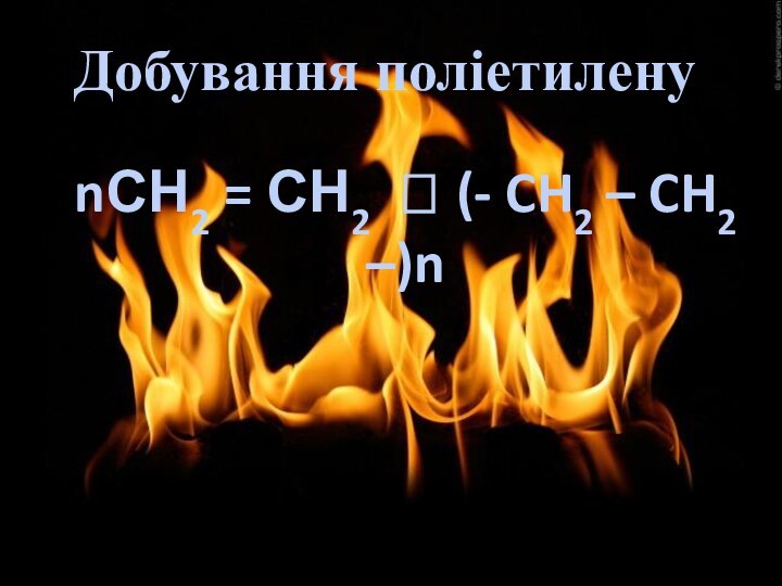 Добування поліетилену nСН2 = СН2  (- CH2 – CH2 –)n