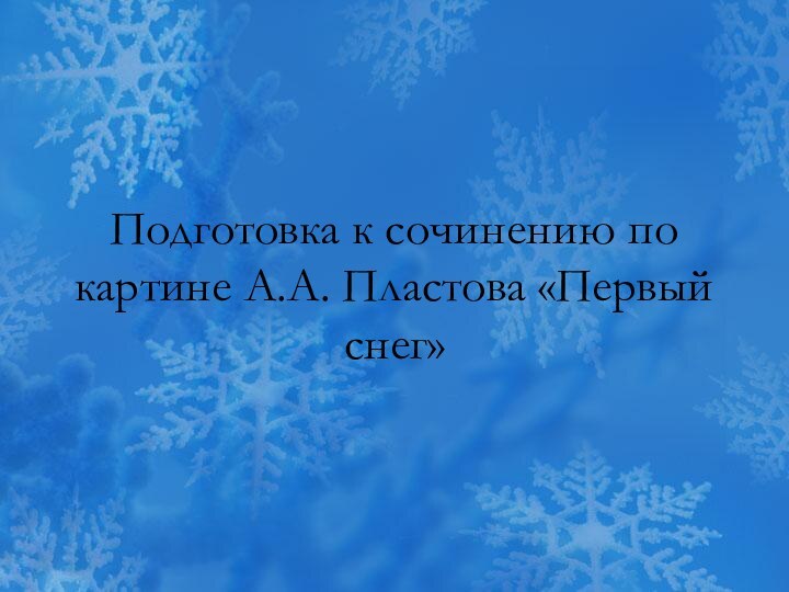 Подготовка к сочинению по картине А.А. Пластова «Первый снег»