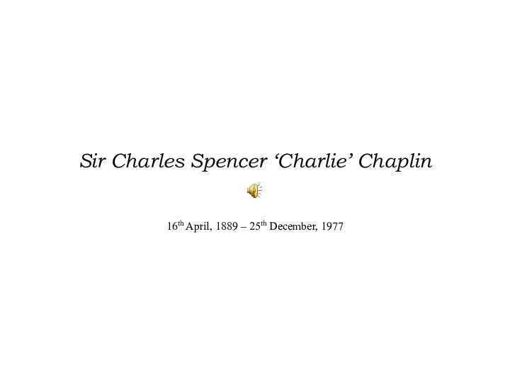 Sir Charles Spencer ‘Charlie’ Chaplin16th April, 1889 – 25th December, 1977