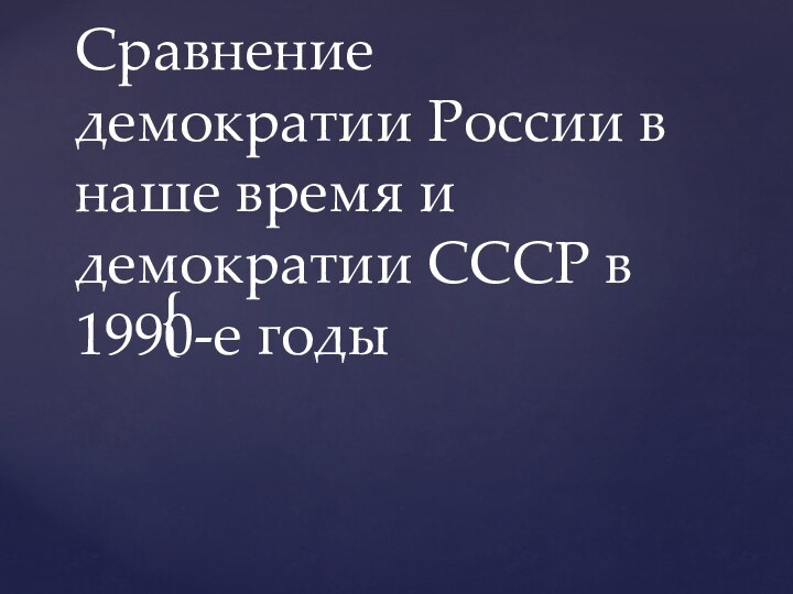 Сравнение демократии России в наше время и демократии СССР в 1990-е годы