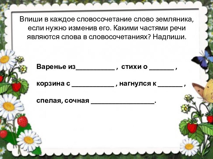 Впиши в каждое словосочетание слово земляника, если нужно изменив его. Какими частями