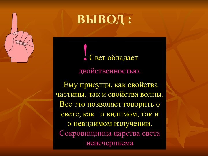 ВЫВОД : !Свет обладает двойственностью. Ему присущи, как свойства частицы, так и