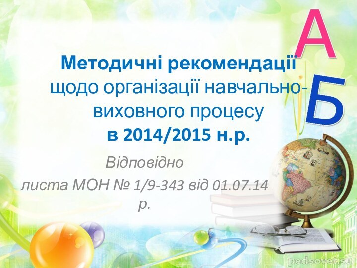 Відповідно листа МОН № 1/9-343 від 01.07.14р.Методичні рекомендації  щодо організації навчально-виховного