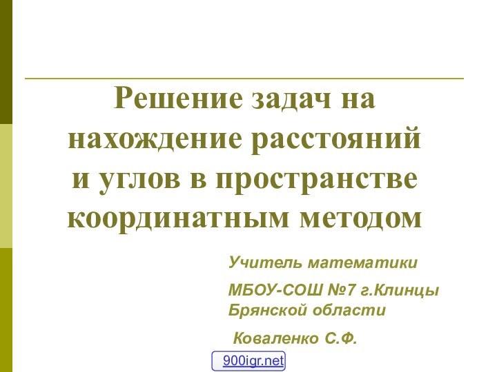 Решение задач на нахождение расстояний и углов в пространстве координатным методомУчитель математики