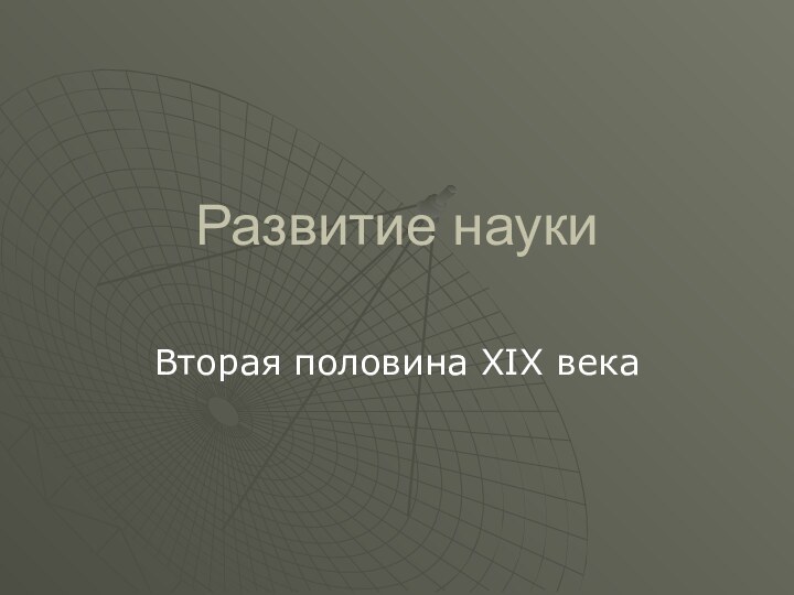 Развитие наукиВторая половина XIX века