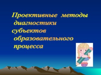 Проективные методы диагностики субъектов образовательного процесса