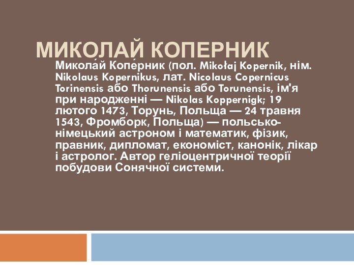 Миколай КоперникМикола́й Копе́рник (пол. Mikołaj Kopernik, нім. Nikolaus Kopernikus, лат. Nicolaus Copernicus