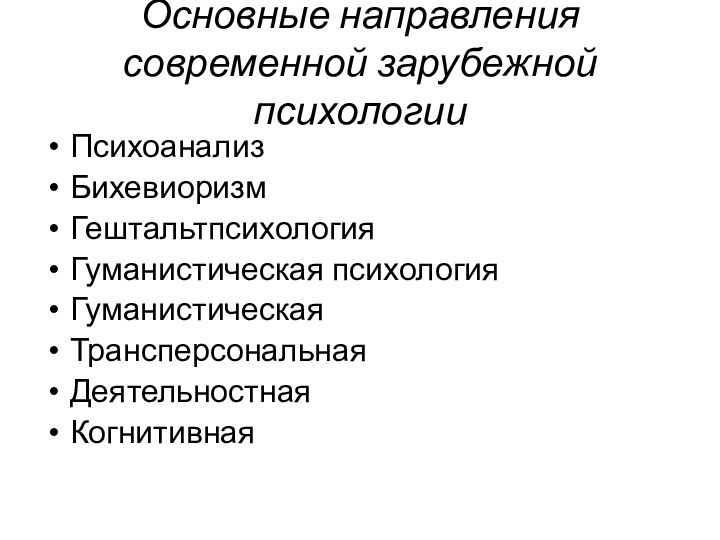 Основные направления современной зарубежной психологииПсихоанализБихевиоризмГештальтпсихологияГуманистическая психологияГуманистическая ТрансперсональнаяДеятельностная Когнитивная