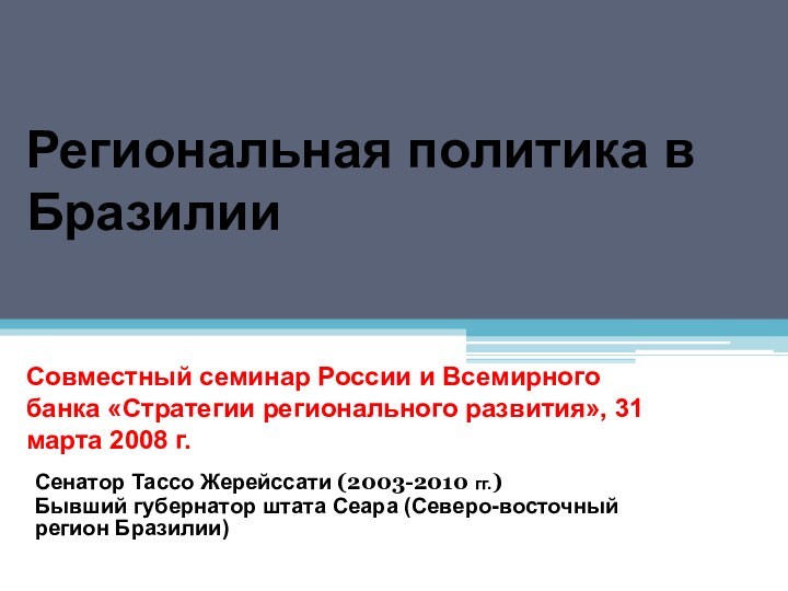 Региональная политика в БразилииСенатор Тассо Жерейссати (2003-2010 гг.)Бывший губернатор штата Сеара (Северо-восточный