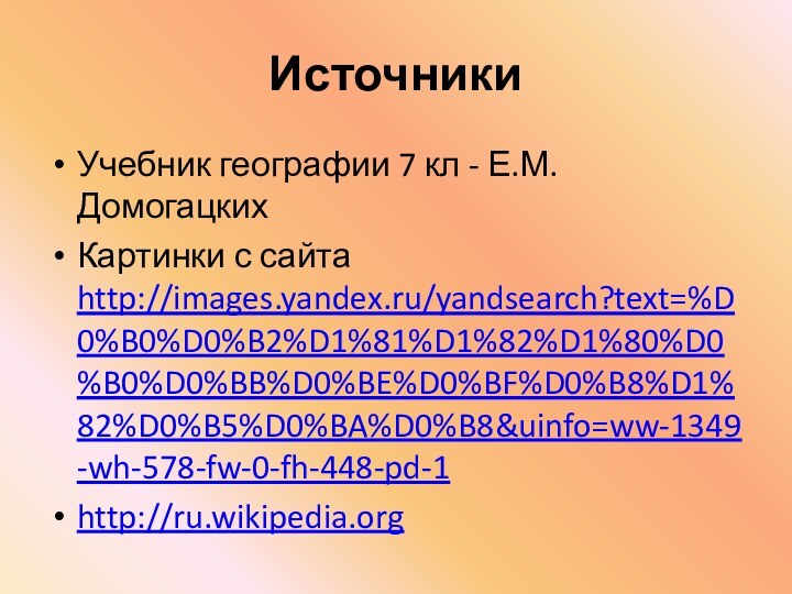 Источники Учебник географии 7 кл - Е.М. ДомогацкихКартинки с сайта http://images.yandex.ru/yandsearch?text=%D0%B0%D0%B2%D1%81%D1%82%D1%80%D0%B0%D0%BB%D0%BE%D0%BF%D0%B8%D1%82%D0%B5%D0%BA%D0%B8&uinfo=ww-1349-wh-578-fw-0-fh-448-pd-1http://ru.wikipedia.org