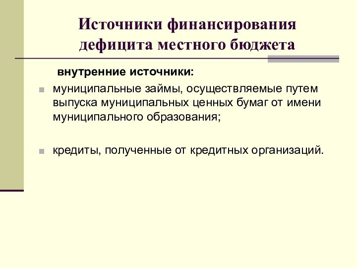 Источники финансирования дефицита местного бюджета	внутренние источники:муниципальные займы, осуществляемые путем выпуска муниципальных ценных