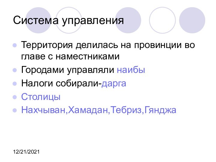 12/21/2021Система управленияТерритория делилась на провинции во главе с наместникамиГородами управляли наибыНалоги собирали-даргаСтолицыНахчыван,Хамадан,Тебриз,Гянджа