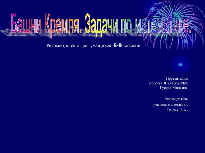 Презентация ученика 9 класса «Б» Гусева МихаилаРуководительучитель математикиГусева Н.А.Башни Кремля. Задачи по