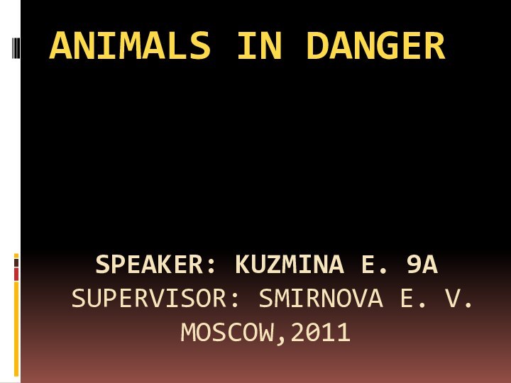 Speaker: Kuzmina E. 9A  supervisor: Smirnova E. V. Moscow,2011Animals in danger