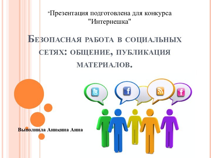 Безопасная работа в социальных сетях: общение, публикация материалов.Выполнила Аникина Анна