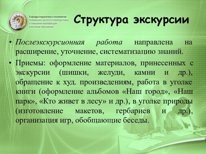 Структура экскурсииПослеэкскурсионная работа направлена на расширение, уточнение, систематизацию знаний.Приемы: оформление материалов, принесенных