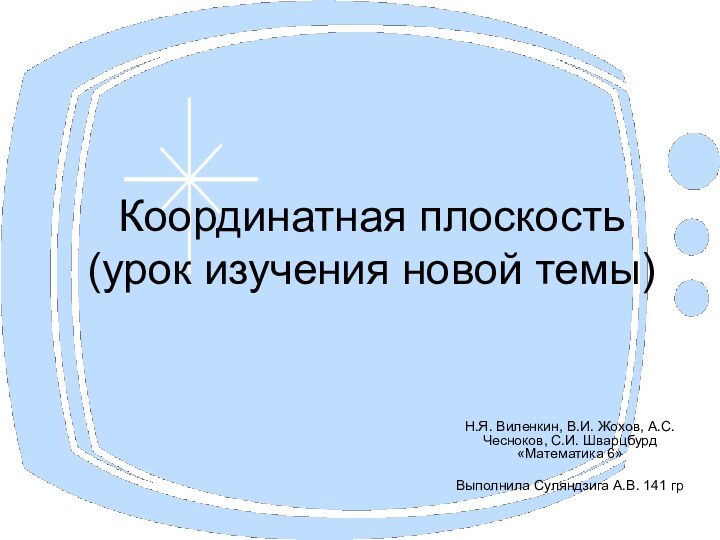 Координатная плоскость (урок изучения новой темы)Н.Я. Виленкин, В.И. Жохов, А.С. Чесноков, С.И.