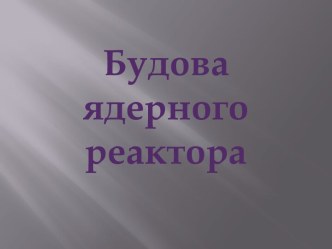 Будова ядерного реактора