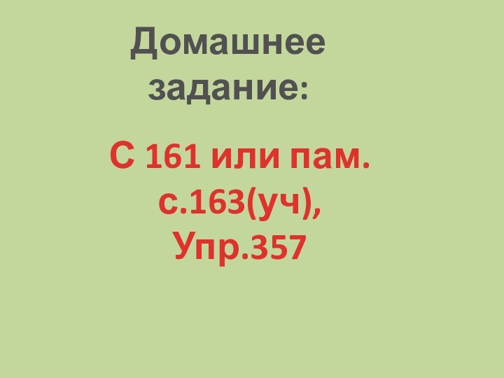 Домашнее задание:С 161 или пам.с.163(уч),Упр.357