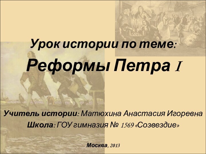 Урок истории по теме:Реформы Петра I Учитель истории: Матюхина Анастасия ИгоревнаШкола: ГОУ