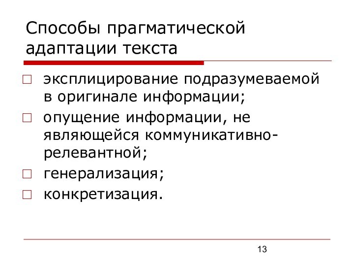 Способы прагматической адаптации текста эксплицирование подразумеваемой в оригинале информации;опущение информации, не являющейся коммуникативно-релевантной;генерализация;конкретизация.