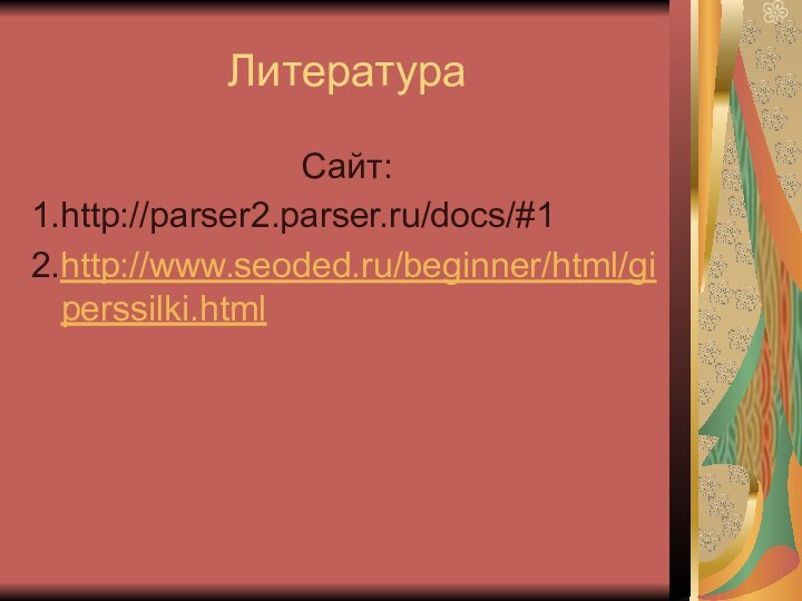 ЛитератураСайт:1.http://parser2.parser.ru/docs/#12.http://www.seoded.ru/beginner/html/giperssilki.html