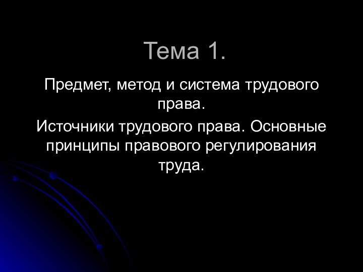 Тема 1.Предмет, метод и система трудового права. Источники трудового права. Основные принципы правового регулирования труда.