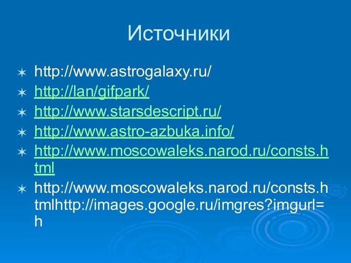 Источникиhttp://www.astrogalaxy.ru/http://lan/gifpark/http://www.starsdescript.ru/http://www.astro-azbuka.info/http://www.moscowaleks.narod.ru/consts.htmlhttp://www.moscowaleks.narod.ru/consts.htmlhttp://images.google.ru/imgres?imgurl=h