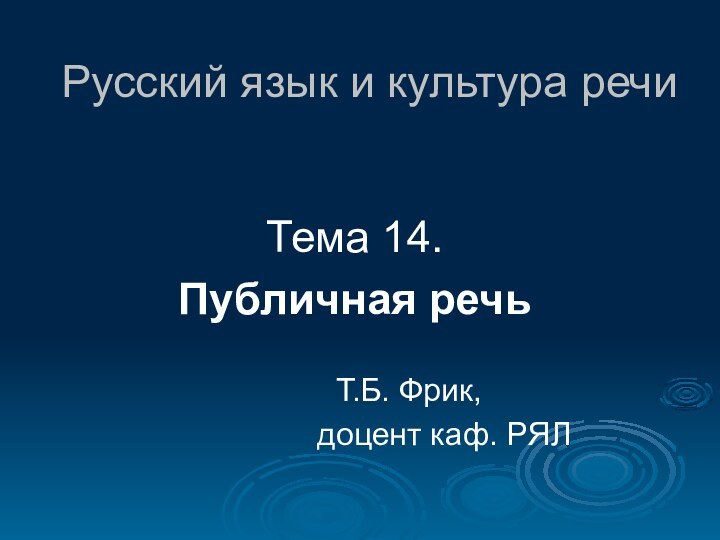 Русский язык и культура речиТема 14. Публичная речь					  		Т.Б. Фрик,			 	  доцент каф. РЯЛ