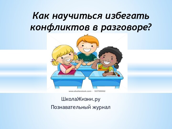 ШколаЖизни.руПознавательный журналКак научиться избегать конфликтов в разговоре?