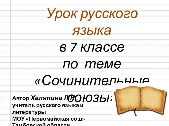 Урок русского языка в 7 классе по теме «Сочинительные союзы»Автор Халяпина Л.Н.,