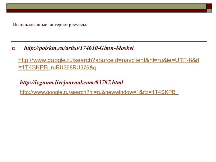 Использованные интернет ресурсы:http://poiskm.ru/artist/174610-Gimn-Moskvihttp://www.google.ru/search?sourceid=navclient&hl=ru&ie=UTF-8&rl=1T4SKPB_ruRU368RU376&qhttp://ivgnnm.livejournal.com/83787.htmlhttp://www.google.ru/search?hl=ru&newwindow=1&rlz=1T4SKPB_