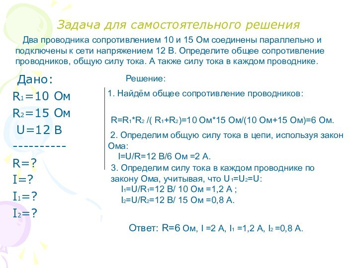 Задача для самостоятельного решения Дано:R1=10 ОмR2=15 Ом U=12 В----------R=?I=?I1=?I2=?  Два проводника